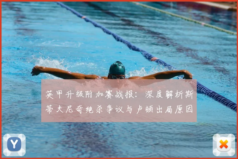英甲升级附加赛战报：深度解析斯蒂夫尼奇绝杀争议与卢顿出局原因